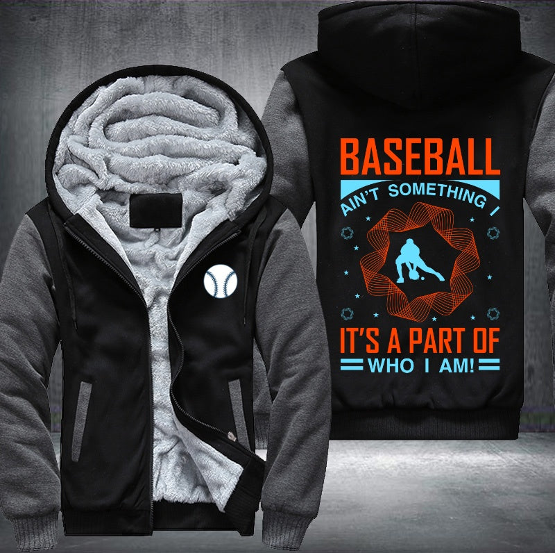 Baseball ain't something it's a part of who I am Fleece Hoodies Jacket