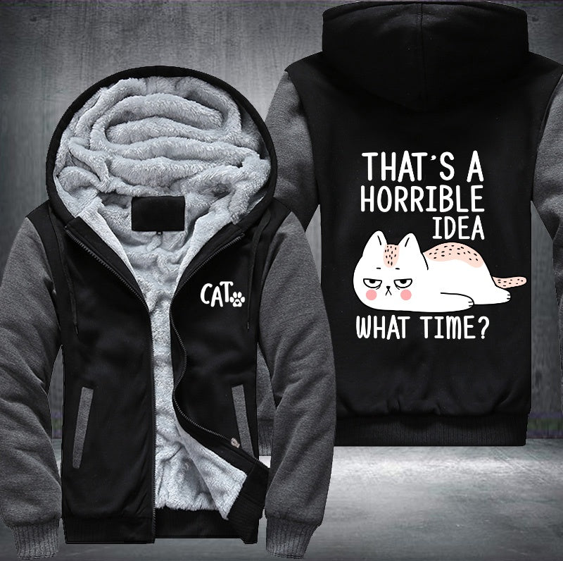 CAT THAT'S A HORRIBLE IDEA WHAT TIME? Fleece Hoodies Jacket