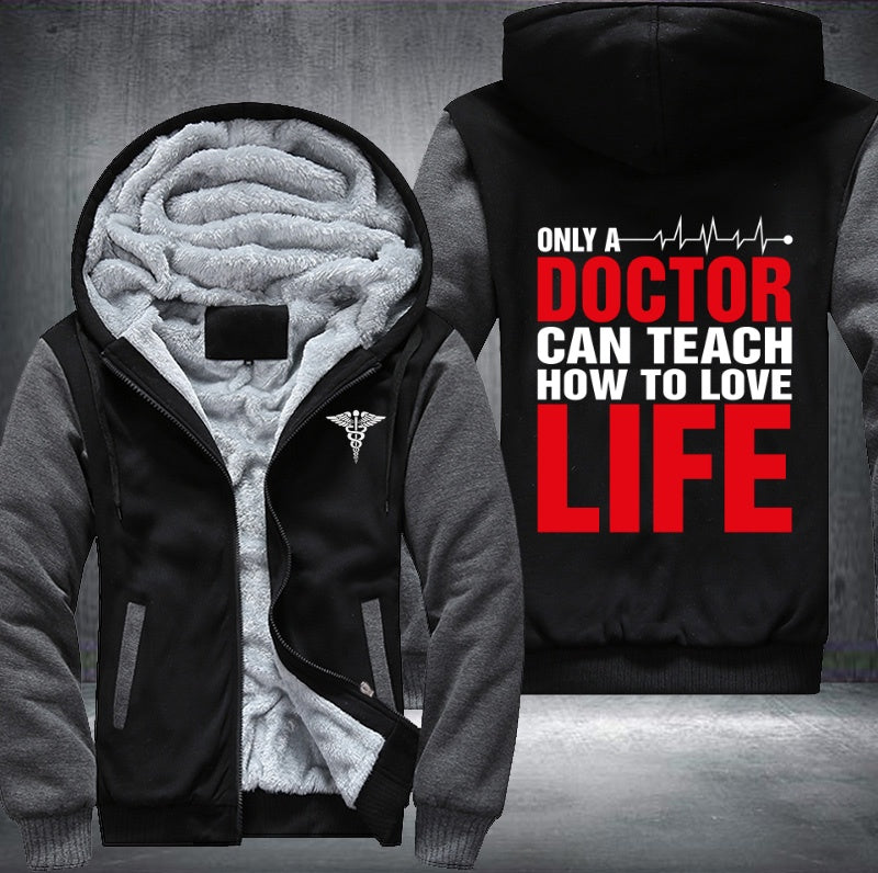 Only a doctor can teach how to love life Fleece Hoodies Jacket