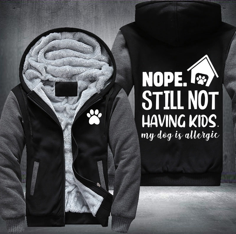 Nope still not having kids my dog is allergic Fleece Hoodies Jacket