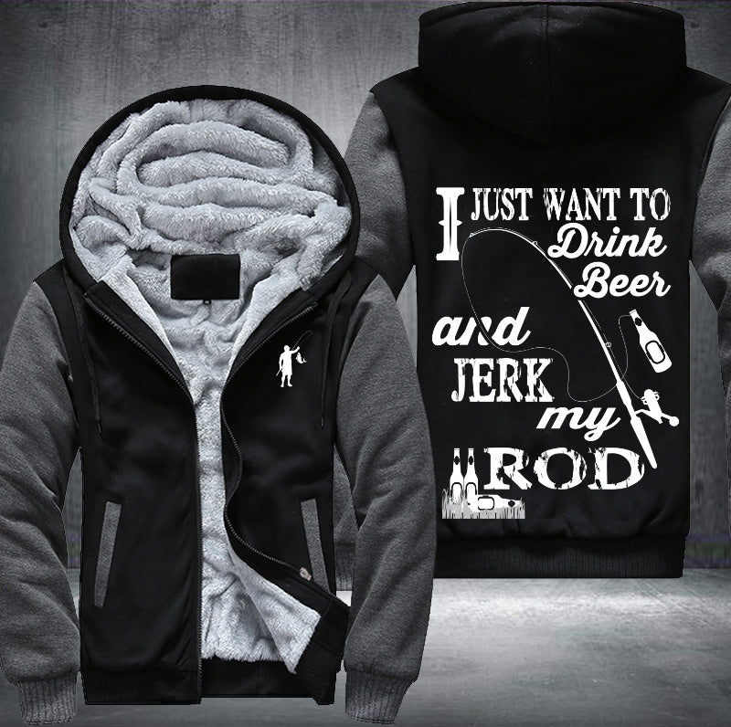 I just want to drink beer and jerk my rod Fleece Hoodies Jacket
