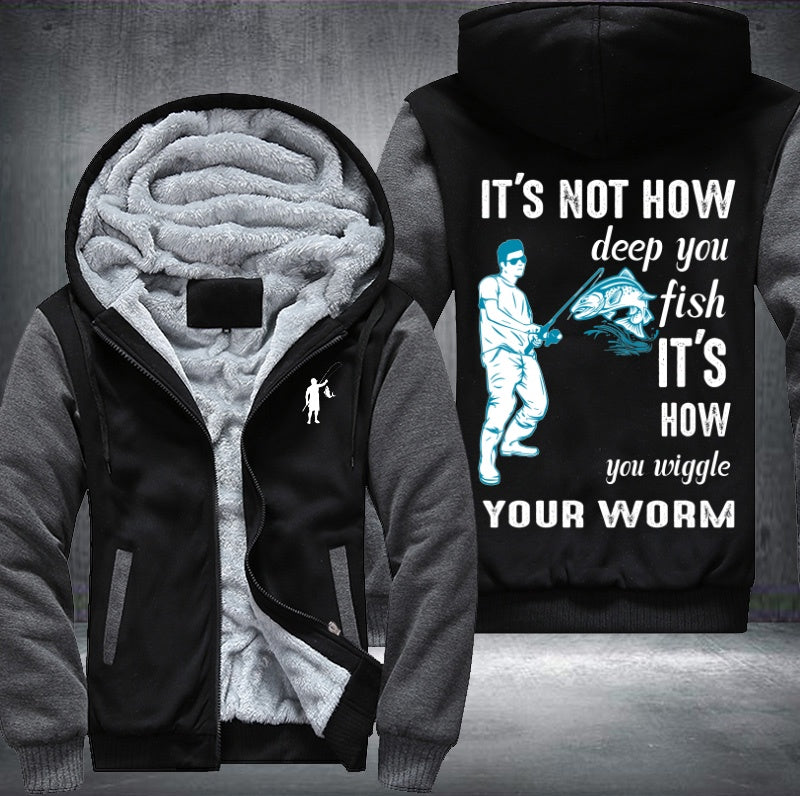 It's not how deep you fish it's how you wiggle your worm Fleece Hoodies Jacket