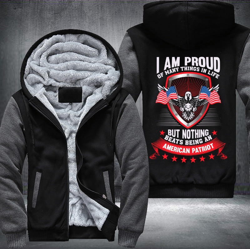 I AM PROUD OF MANY THINGS IN LIFE BUT NOTHING BEATS BEING AN AMERICAN PATRIOT Fleece Hoodies Jacket