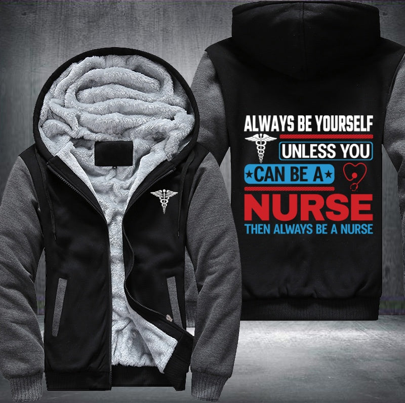 Always be yourself unless you can be a nurse then always be a nurse Fleece Hoodies Jacket