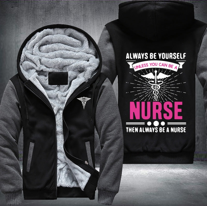 Always be yourself unless you can be a nurse then always be a nurse Fleece Hoodies Jacket