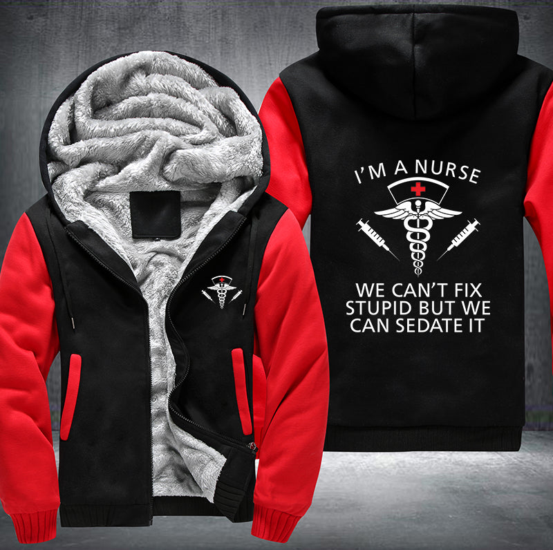 I'm a nurse we can't fix stupid but we can sedate it Fleece Hoodies Jacket