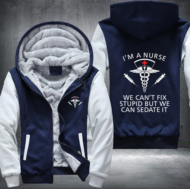 I'm a nurse we can't fix stupid but we can sedate it Fleece Hoodies Jacket