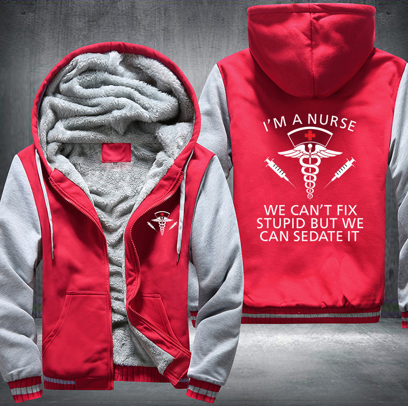 I'm a nurse we can't fix stupid but we can sedate it Fleece Hoodies Jacket