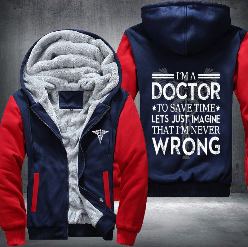 I'm a doctor to save time lets just image that I'm never wrong Fleece Hoodies Jacket