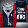 Sorry I can't I have plan with my dog Fleece Hoodies Jacket