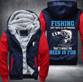 Fishing can't solve all my problem that what's the beer is for Fleece Hoodies Jacket