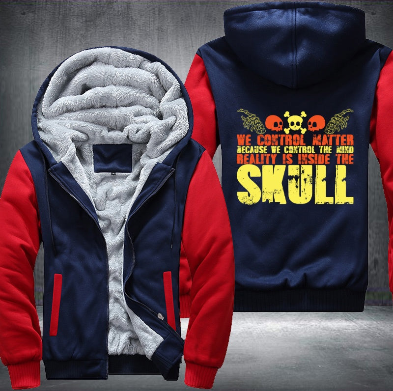 We control matter because we control the mind reality is inside the skull Fleece Hoodies Jacket