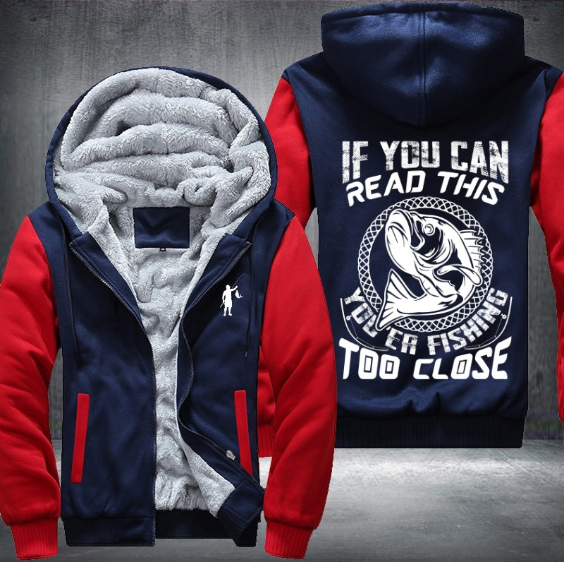 If you can read this you're fishing too close Fleece Hoodies Jacket