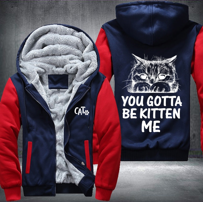 CAT YOU GOTTA BE KITTEN ME Fleece Hoodies Jacket