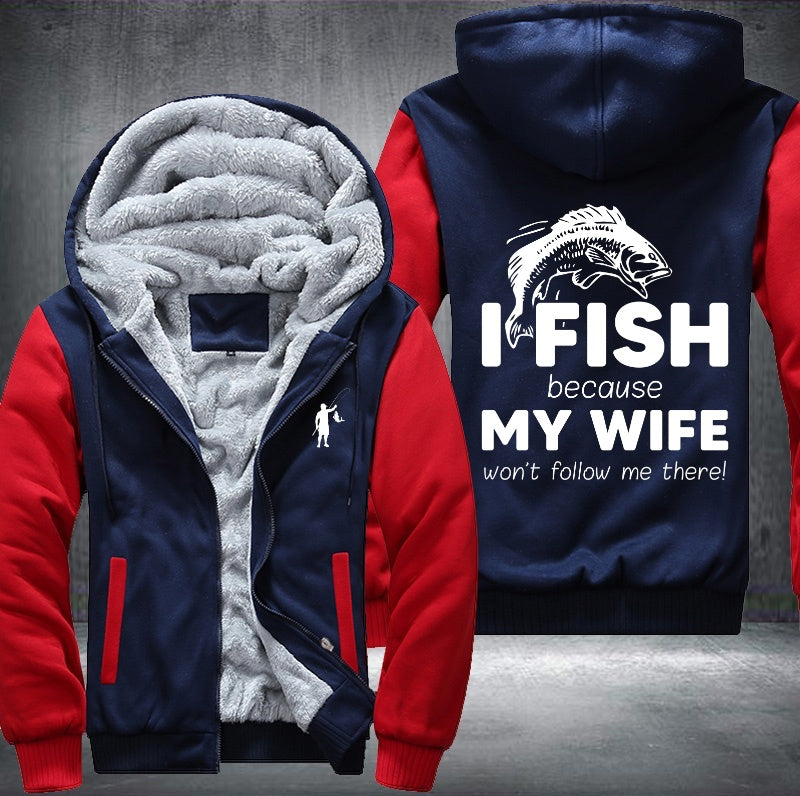 I fish because my wife won't follow me there Fleece Hoodies Jacket
