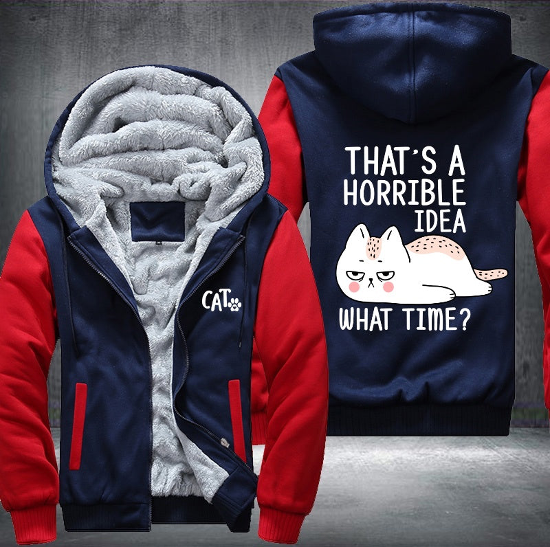 CAT THAT'S A HORRIBLE IDEA WHAT TIME? Fleece Hoodies Jacket