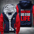 Only a doctor can teach how to love life Fleece Hoodies Jacket