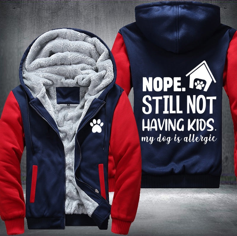 Nope still not having kids my dog is allergic Fleece Hoodies Jacket