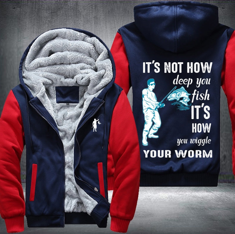It's not how deep you fish it's how you wiggle your worm Fleece Hoodies Jacket