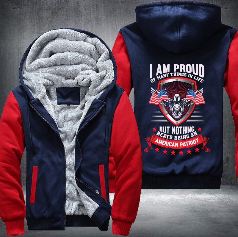 I AM PROUD OF MANY THINGS IN LIFE BUT NOTHING BEATS BEING AN AMERICAN PATRIOT Fleece Hoodies Jacket