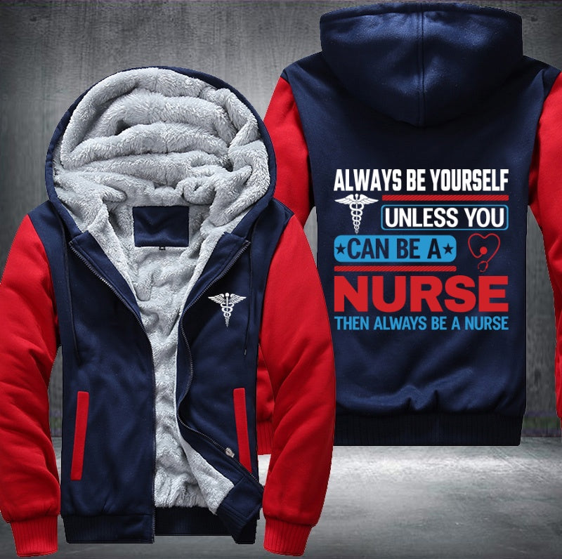 Always be yourself unless you can be a nurse then always be a nurse Fleece Hoodies Jacket
