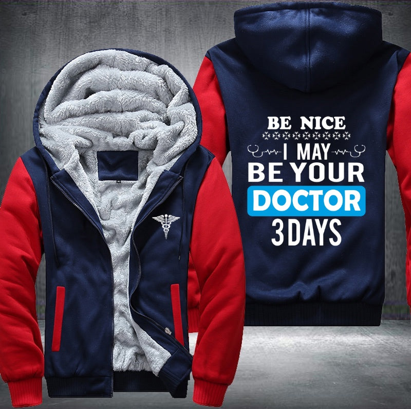Be nice I may be your doctor 3 days Fleece Hoodies Jacket