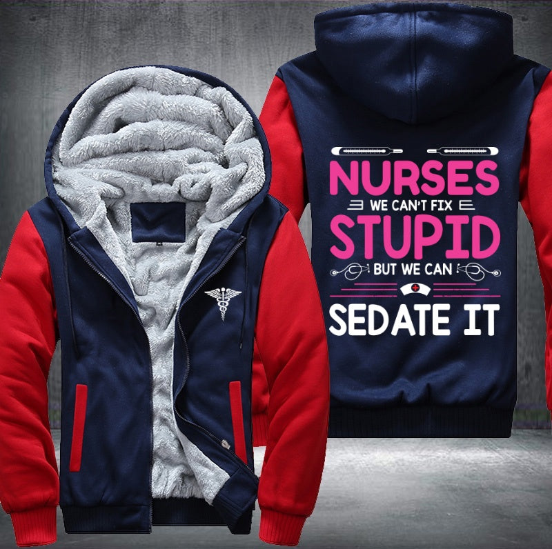 Nurses we can't fix stupid but we can sedate it Fleece Hoodies Jacket