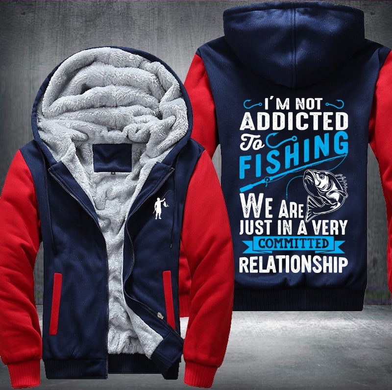 I'm Not addicted to fishing e are just in a very committed relationship Fleece Hoodies Jacket