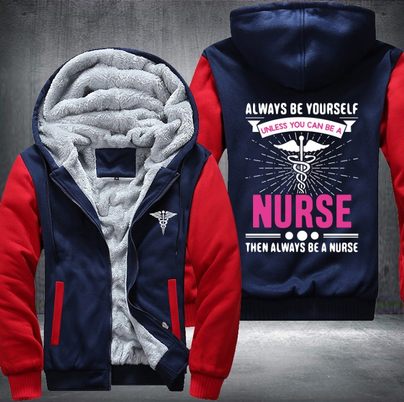 Always be yourself unless you can be a nurse then always be a nurse Fleece Hoodies Jacket