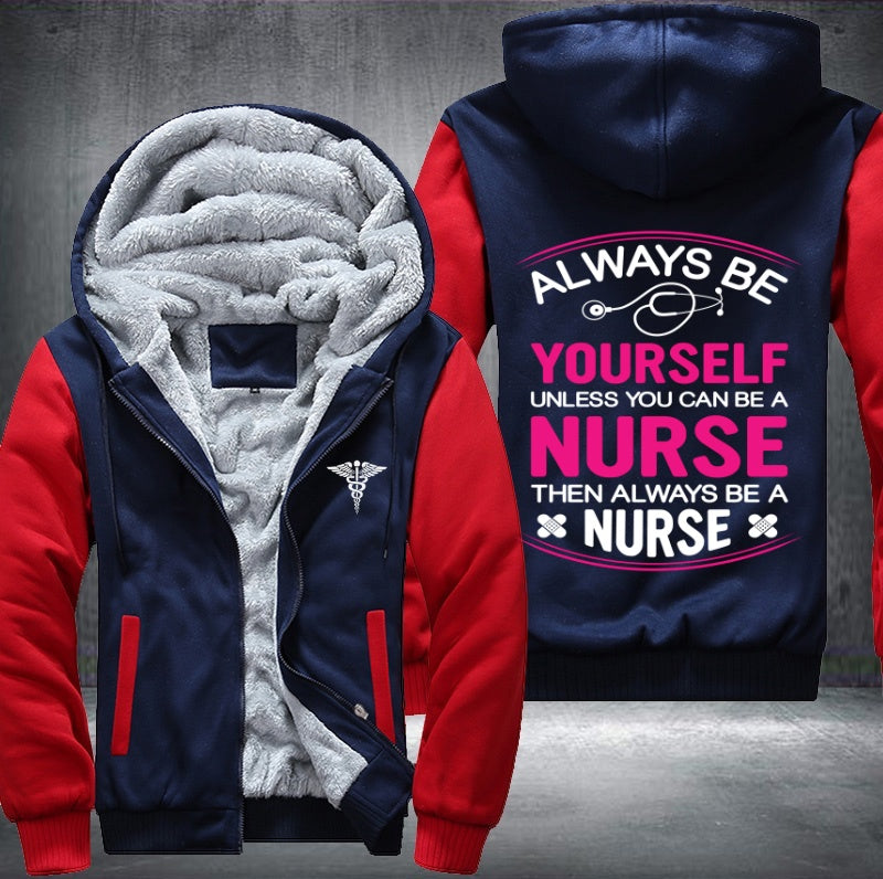 Always be yourself unless you can be a nurse then always be a nurse Fleece Hoodies Jacket
